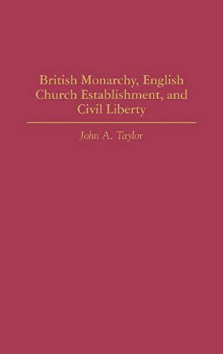 British Monarchy, English Church Establishment, and Civil Liberty (Contributions to the Study of World History)