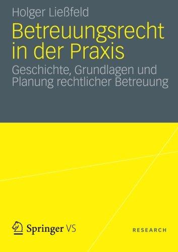 Betreuungsrecht in der Praxis: Geschichte, Grundlagen und Planung Rechtlicher Betreuung (German Edition)