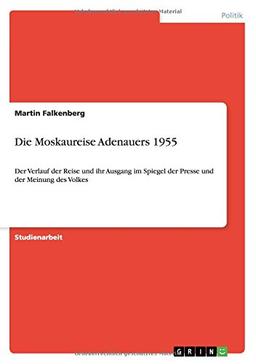 Die Moskaureise Adenauers 1955: Der Verlauf der Reise und ihr Ausgang im Spiegel der Presse und der Meinung des Volkes