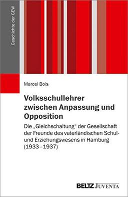 Volksschullehrer zwischen Anpassung und Opposition: Die »Gleichschaltung« der Gesellschaft der Freunde des vaterländischen Schul- und Erziehungswesens ... (1933–1937) (Beiträge zur Geschichte der GEW)