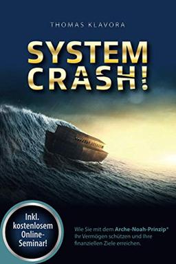 SYSTEMCRASH!: Wie Sie mit dem Arche-Noah-Prinzip® Ihr Vermögen schützen und Ihre finanziellen Ziele erreichen.