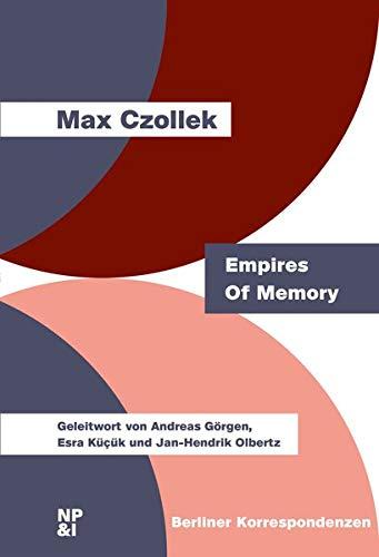 Empires Of Memory: Mit einem Geleitwort von Andreas Görgen, Esra Küçük und Jan-Hendrik Olbertz (Berliner Korrespondenzen)