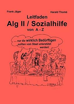 Leitfaden Alg II / Sozialhilfe von A-Z: Ein praktischer Ratgeber für alle, die Arbeitslosengeld II / Sozialhilfe beziehen müssen und über ihre Rechte informiert werden wollen