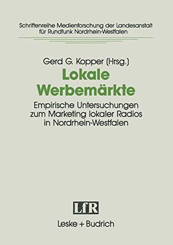 Lokale Werbemärkte: Empirische Untersuchungen zum Marketing Lokaler Radios in Nordrhein-Westfalen. Projekt der Arbeitsgemeinschaft für ... Landesanstalt für Medien in NRW, 5, Band 5)