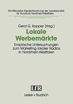 Lokale Werbemärkte: Empirische Untersuchungen zum Marketing Lokaler Radios in Nordrhein-Westfalen. Projekt der Arbeitsgemeinschaft für ... Landesanstalt für Medien in NRW, 5, Band 5)