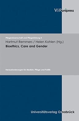 Bioethics, Care and Gender: Herausforderungen für Medizin, Pflege und Politik (Pflegewissenschaft und Pflegebildung)