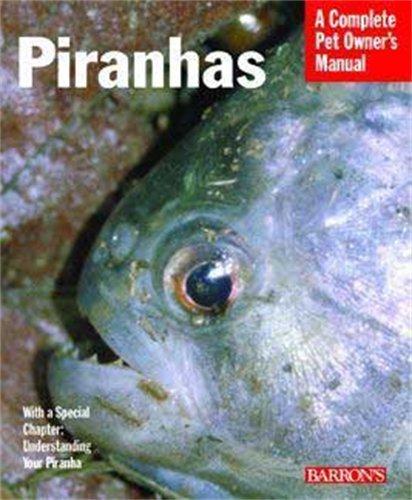 Piranhas: Everything about Purchase, Nutrition, Behavior, and Breeding (Barron's Complete Pet Owner's Manuals)