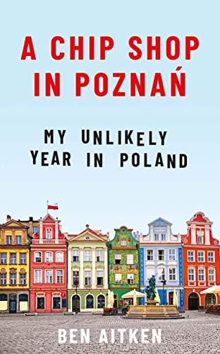 A Chip Shop in Poznan: My Unlikely Year in Poland