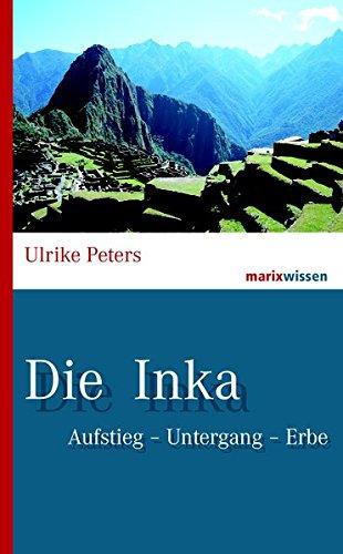 Die Inka: Aufstieg – Untergang – Erbe (marixwissen)