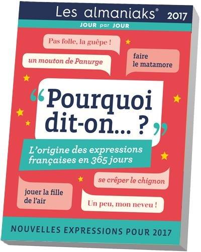 Pourquoi dit-on... ? : l'origine des expressions françaises en 365 jours 2017