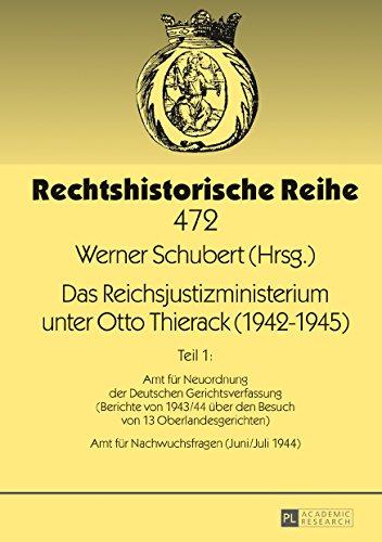 Das Reichsjustizministerium unter Otto Thierack (1942–1945): Teil 1: Amt für Neuordnung der Deutschen Gerichtsverfassung (Berichte von 1943/44 über ... 1944) (Rechtshistorische Reihe, Band 472)