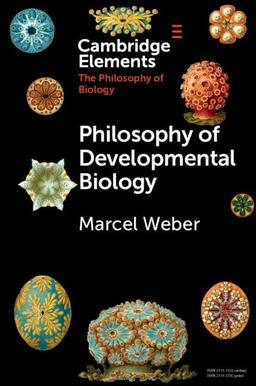 Philosophy of Developmental Biology (Cambridge Elements: Elements in the Philosophy of Biology)