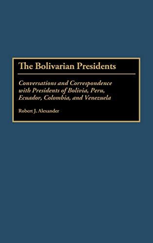 The Bolivarian Presidents: Conversations and Correspondence with Presidents of Bolivia, Peru, Ecuador, Colombia, and Venezuela