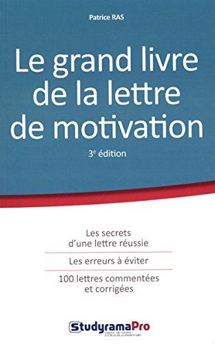 Le grand livre de la lettre de motivation : les secrets d'une lettre réussie, les erreurs à éviter, 100 lettres commentées et corrigées