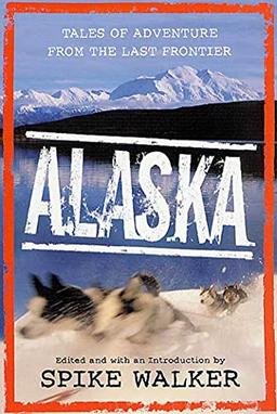 Alaska: Tales of Adventure from the Last Frontier