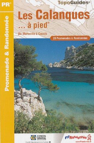 Les calanques... à pied : de Marseille à Cassis : 28 promenades & randonnées