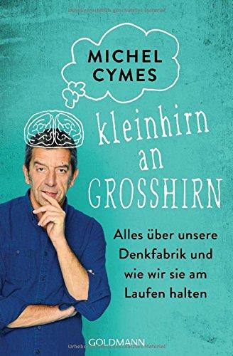 Kleinhirn an Großhirn: Alles über unsere Denkfabrik und wie wir sie am Laufen halten - Der Bestseller aus Frankreich