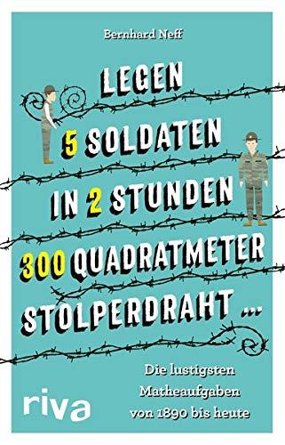 "Legen 5 Soldaten in 2 Stunden 300 Quadratmeter Stolperdraht …": Die lustigsten Matheaufgaben von 1890 bis heute