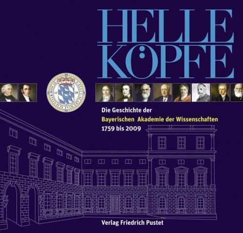 Helle Köpfe: Die Geschichte der Bayerischen Akademie der Wissenschaften 1759-2009