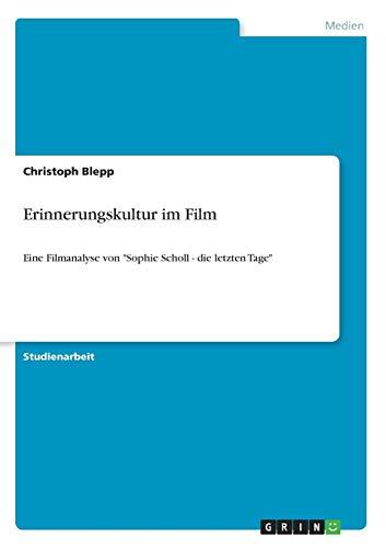 Erinnerungskultur im Film: Eine Filmanalyse von "Sophie Scholl - die letzten Tage"