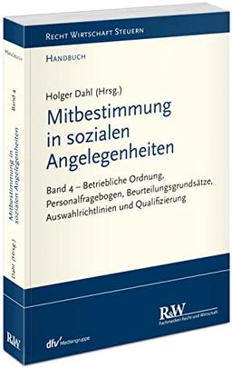 Mitbestimmung in sozialen Angelegenheiten, Band 4: Betriebliche Ordnung, Personalfragebogen, Beurteilungsgrundsätze, Auswahlrichtlinien und Qualifizierung (Recht Wirtschaft Steuern - Handbuch)