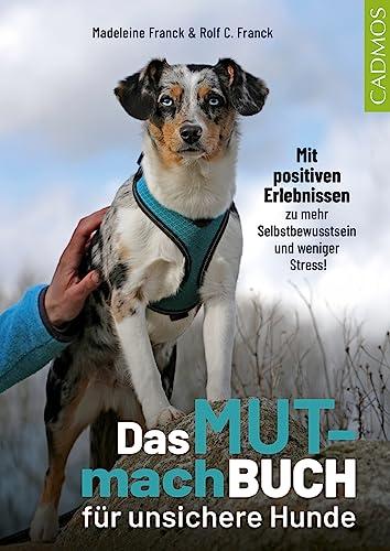 Das Mutmachbuch für unsichere Hunde: Mit positiven Erlebnissen zu mehr Selbstbewusstsein und weniger Stress