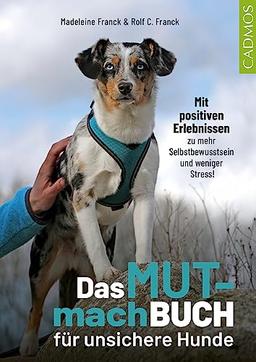 Das Mutmachbuch für unsichere Hunde: Mit positiven Erlebnissen zu mehr Selbstbewusstsein und weniger Stress