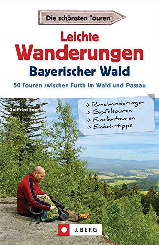 Leichte Wanderungen Bayern: Einfache Wanderungen - im Bayerischen Wald. Ein Wanderführer mit leichten Touren, mit allen wichtigen Infos, Tourenkarten und Tipps.