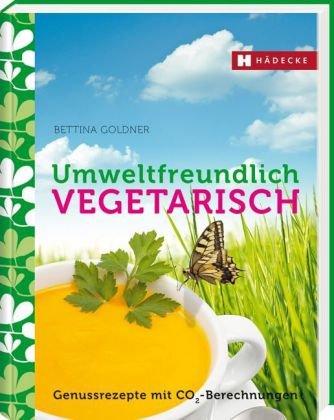 Umweltfreundlich vegetarisch: Genießerrezepte mit CO2-Berechnungen