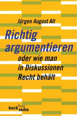 Richtig argumentieren: oder wie man in Diskussionen Recht behält