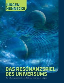 Das Resonanzspiel des Universums: Wie Schwingungsmuster die Welt und unser Leben prägen