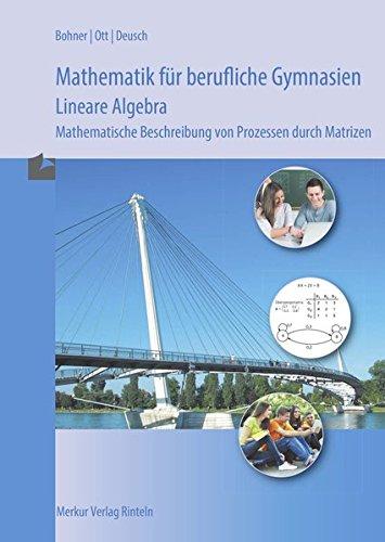 Mathematik für berufliche Gymnasien - Lineare Algebra: Mathematische Beschreibung von Prozessen durch Matrizen