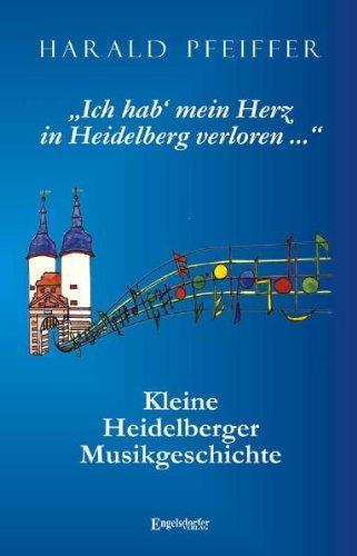 »Ich hab' mein Herz in Heidelberg verloren ...«: Kleine Heidelberger Musikgeschichte