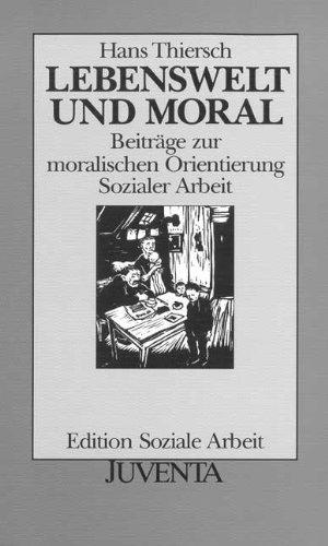 Lebenswelt und Moral: Beiträge zur moralischen Orientierung sozialer Arbeit (Edition Soziale Arbeit)