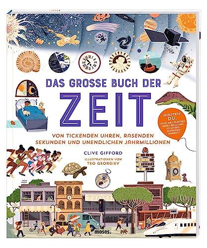 moses. Das große Buch der Zeit – Von tickenden Uhren, rasenden Sekunden und unendlichen Jahrmillionen , Spannendes Kindersachbuch von Unendlichkeit ... rasenden Sekunden u unendlichen Jahrmillionen