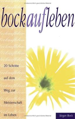 Bock auf Leben: 20 Schritte auf dem Weg zur Meisterschaft im Leben