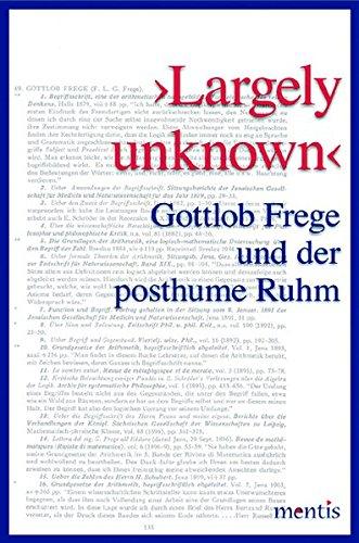 &#x203A;LARGELY UNKNOWN&#x2039;: GOTTLOB FREGE UND DER POSTHUME RUHM