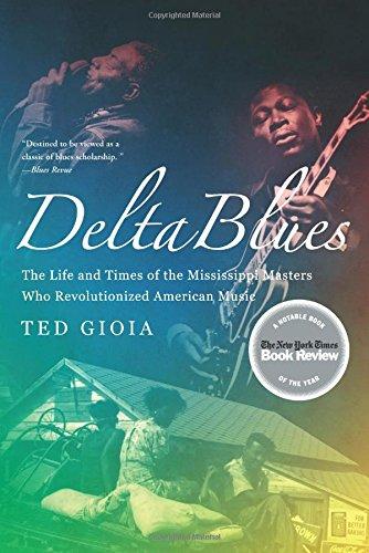 Delta Blues: The Life and Times of the Mississippi Masters Who Revolutionized American Music