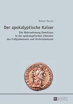 Der apokalyptische Kaiser: Die Wahrnehmung Domitians in der apokalyptischen Literatur des Frühjudentums und Urchristentums