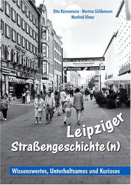 Leipziger Straßengeschichten - Wissenwertes, Unterhaltsames, Kurioses: Wissenswertes, Unterhaltsames und Kurioses