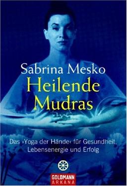 Heilende Mudras: Das 'Yoga der Hände' für Gesundheit, Lebensenergie und Erfolg