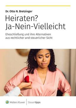 Heiraten? Ja-Nein-Vielleicht: Eheschließung und ihre Alternativen aus rechtlicher und steuerlicher Sicht