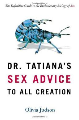 Dr. Tatiana's Sex Advice to All Creation: The Definitive Guide to the Evolutionary Biology of Sex