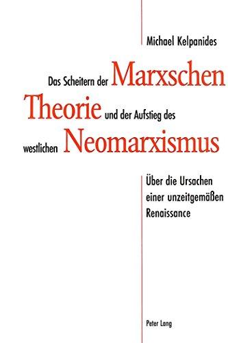 Das Scheitern der Marxschen Theorie und der Aufstieg des westlichen Neomarxismus: Über die Ursachen einer unzeitgemäßen Renaissance