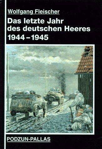 Das letzte Jahr des deutschen Heeres 1944-1945