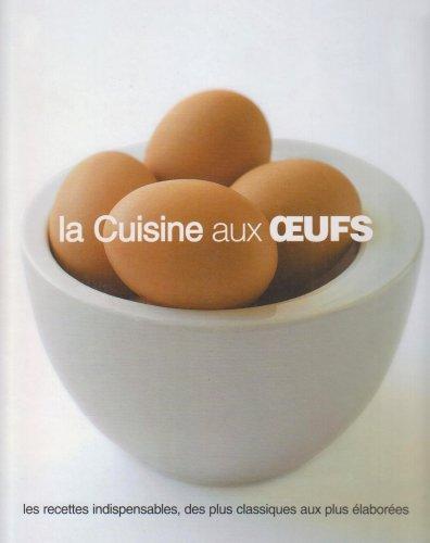 La cuisine aux oeufs : les recettes indispensables, des plus classiques aux plus élaborées