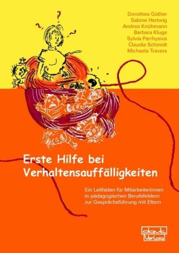 Erste Hilfe bei Verhaltensauffälligkeiten: Ein Leitfaden für MitarbeiterInnen in pädagogischen Berufsfeldern zur Gesprächsführung mit Eltern (Materialien)