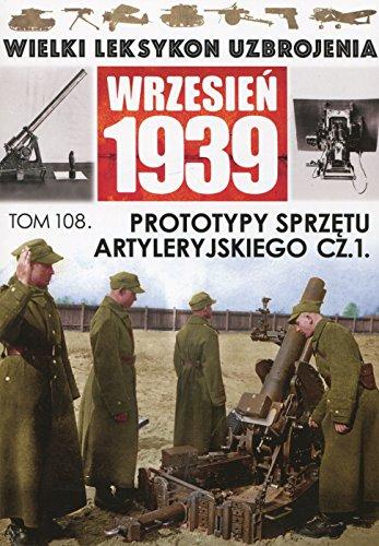 Prototypy sprzetu artyleryjskiego Czesc 1 (WIELKI LEKSYKON UZBROJENIA WRZESIEŃ 1939)