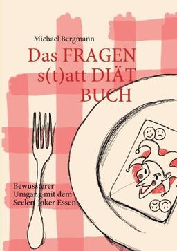 Das Fragen- statt Diät-Buch: Bewussterer Umgang mit dem Seelen-Joker Essen