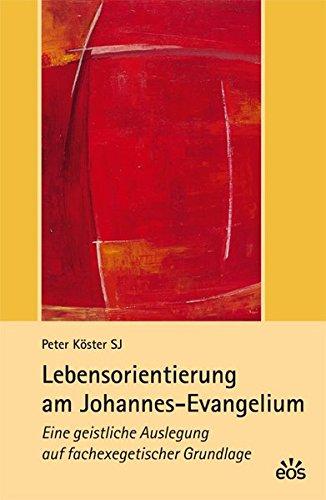 Lebensorientierung am Johannes-Evangelium: Eine geistliche Auslegung auf fachexegetischer Grundlage